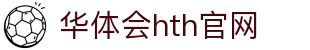 华体会（HTH）体育平台 - 官方赛事更新中心 · hth.com